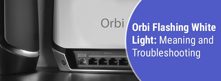 Orbi Flashing White Light: Meaning and Troubleshooting