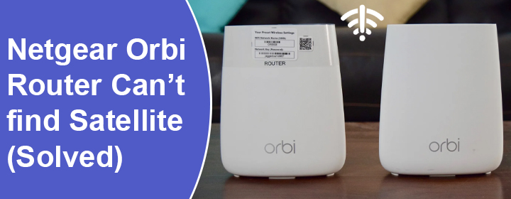 Netgear Orbi Router Can’t find Satellite