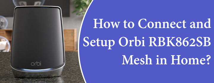 Connect and Setup Orbi RBK862SB Mesh in Home