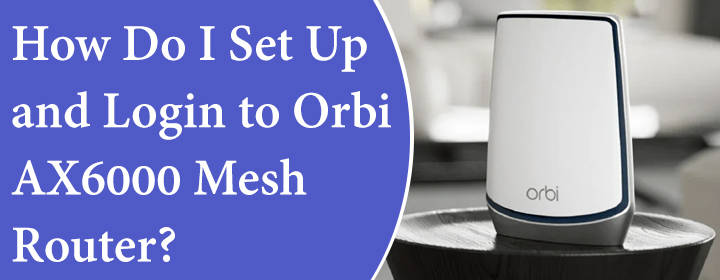 Set Up and Login to Orbi AX6000 Mesh Router