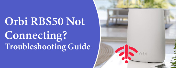Orbi RBS50 Not Connecting Troubleshooting Guide